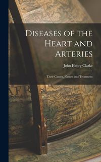 Produktbild: Diseases of the Heart and Arteries: Their Causes, Nature and Treatment