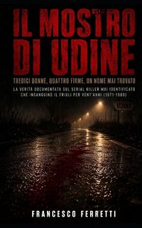 Produktbild: IL MOSTRO DI UDINE - Tredici donne, quattro firme, un nome mai trovato