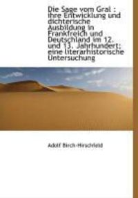 Produktbild: Die Sage Vom Gral: Ihre Entwicklung Und Dichterische Ausbildung in Frankfreich Und Deutschland Im 1