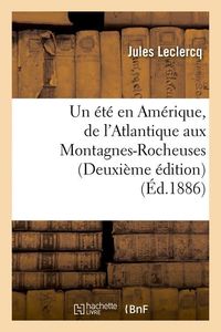 Produktbild: Un &Eacute;t&eacute; En Am&eacute;rique, de l'Atlantique Aux Montagnes-Rocheuses (Deuxi&egrave;me &Eacute;dition) (&Eacute;d.1886)