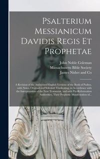 Produktbild: Psalterium Messianicum Davidis Regis Et Prophetae: a Revision of the Authorized English Versions of the Book of Psalms, With Notes, Original and Selec