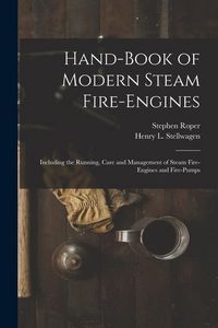 Produktbild: Hand-Book of Modern Steam Fire-Engines: Including the Running, Care and Management of Steam Fire-Engines and Fire-Pumps