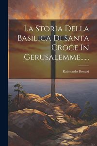 Produktbild: La Storia Della Basilica Di Santa Croce In Gerusalemme......