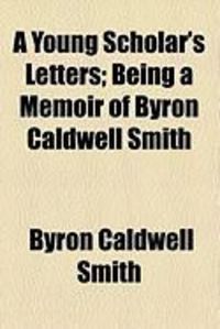 Produktbild: A Young Scholar's Letters; Being a Memoir of Byron Caldwell Smith