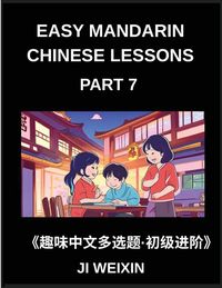 Produktbild: Easy Mandarin Chinese Lessons (Part 7)- Comprehensive Test Series with Multiple Answers for Kids and Beginners in Chinese, Simplified Character Reading and Easy Mind Games, Perfect for HSK All Level Training