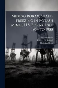 Produktbild: Mining Borax, Shaft-freezing in Potash Mines, U.S. Borax, Inc., 1954 to 1988