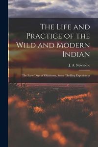 Produktbild: The Life and Practice of the Wild and Modern Indian; the Early Days of Oklahoma, Some Thrilling Experiences
