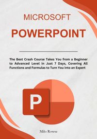Produktbild: Microsoft PowerPoint: The Best Crash Course Takes You from a Beginner to Advanced Level in Just 7 Days, Covering All Functions and Formulas to Turn Yo