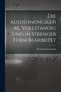 Produktbild: Die Ausdehnungslehre. Vollstandig und in strenger Form Bearbeitet