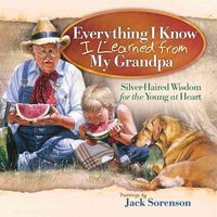 Produktbild: Everything I Know I Learned from My Grandpa: Silver-Haired Wisdom for the Young at Heart
