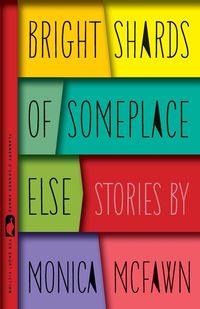 Bild vom Artikel Bright Shards of Someplace Else: Stories vom Autor Monica McFawn