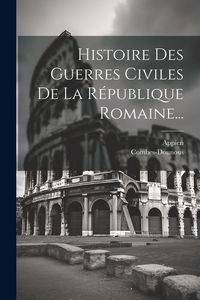 Produktbild: Histoire Des Guerres Civiles De La R&eacute;publique Romaine...