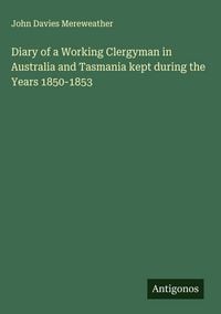 Produktbild: Diary of a Working Clergyman in Australia and Tasmania kept during the Years 1850-1853