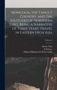 Produktbild: Mongolia, the Tangut Country, and the Solitudes of Northern Tibet, Being a Narrative of Three Years' Travel in Eastern High Asia; Volume 2
