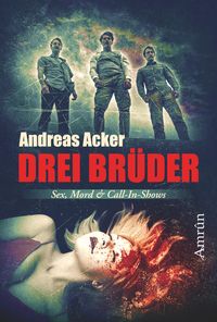 Bild vom Artikel Drei Brüder: Eine Novelle über Sex, Mord und Call-in-Shows vom Autor Andreas Acker