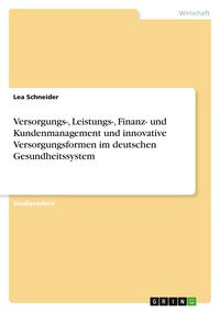 Produktbild: Versorgungs-, Leistungs-, Finanz- und Kundenmanagement und innovative Versorgungsformen im deutschen Gesundheitssystem