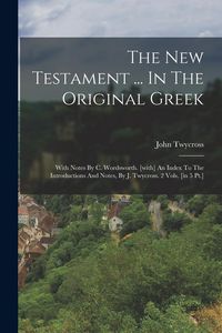 Produktbild: The New Testament ... In The Original Greek: With Notes By C. Wordsworth. [with] An Index To The Introductions And Notes, By J. Twycross. 2 Vols. [in