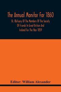 Produktbild: The Annual Monitor For 1860 Or, Obituary Of The Members Of The Society Of Friends In Great Britain And Ireland For The Year 1859