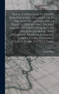 Produktbild: Noua iconologia di Cesare Ripa perugino, caualier de SS. Mauritio & Lazzaro. Nella quale si descriuono diuerse imagini di virt&ugrave;, vitij, affetti, passi