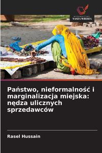 Produktbild: Pa&iquest;stwo, nieformalno&iquest;&iquest; i marginalizacja miejska: n&iquest;dza ulicznych sprzedawc&oacute;w