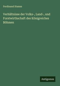 Produktbild: Verh&auml;ltnisse der Volks-, Land-, und Forstwirthschaft des K&ouml;nigreiches B&ouml;hmen