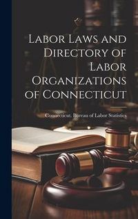 Produktbild: Labor Laws and Directory of Labor Organizations of Connecticut