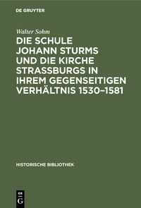 Produktbild: Die Schule Johann Sturms und die Kirche Stra&szlig;burgs in ihrem gegenseitigen Verh&auml;ltnis 1530&ndash;1581