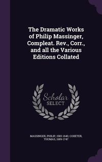 Produktbild: The Dramatic Works of Philip Massinger, Compleat. Rev., Corr., and all the Various Editions Collated