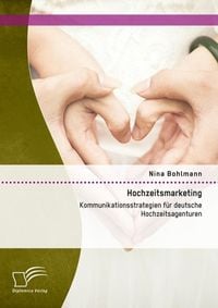 Produktbild: Hochzeitsmarketing: Kommunikationsstrategien f&uuml;r deutsche Hochzeitsagenturen
