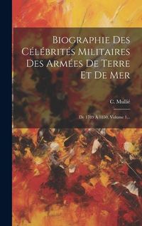 Produktbild: Biographie Des C&eacute;l&eacute;brit&eacute;s Militaires Des Arm&eacute;es De Terre Et De Mer: De 1789 &Agrave; 1850, Volume 1...