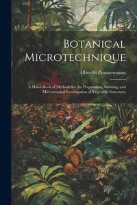 Produktbild: Botanical Microtechnique: A Hand-Book of Methods for the Preparation, Staining, and Microscopical Investigation of Vegetable Structures
