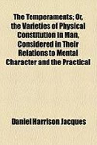 Produktbild: The Temperaments; Or, the Varieties of Physical Constitution in Man, Considered in Their Relations to Mental Character and the Practical