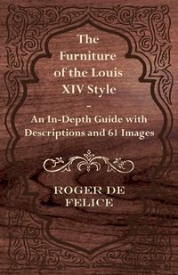Produktbild: The Furniture of the Louis XIV Style - An In-Depth Guide with Descriptions and 61 Images