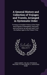 Produktbild: A General History and Collection of Voyages and Travels, Arranged in Systematic Order: Forming a Complete History of the Origin and Progress of Navi
