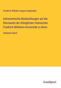 Bild vom Artikel Astronomische Beobachtungen auf der Sternwarte der Königlichen rheinischen Friedrich-Wilhelms-Universität zu Bonn vom Autor Friedrich Wilhelm August Argelander