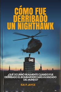 Produktbild: C&oacute;mo fue Derribado un Nighthawk: &iquest;Qu&eacute; Ocurri&oacute; Realmente Cuando fue Derribado el Bombardero m&aacute;s Avanzado del Mundo?