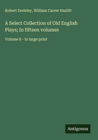 Produktbild: A Select Collection of Old English Plays; In fifteen volumes