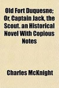 Produktbild: Old Fort Duquesne; Or, Captain Jack, the Scout. an Historical Novel with Copious Notes
