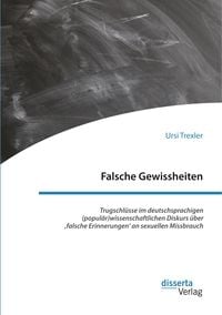 Bild vom Artikel Falsche Gewissheiten. Trugschlüsse im deutschsprachigen (populär)wissenschaftlichen Diskurs über ¿falsche Erinnerungen¿ an sexuellen Missbrauch vom Autor Ursi Trexler