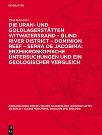 Produktbild: Die Uran- und Goldlagerst&auml;tten Witwatersrand - Blind River District - Dominion Reef - Serra De Jacobina: Erzmikroskopische Untersuchungen und ein Geol