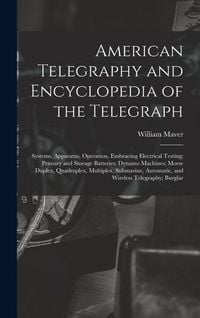 Produktbild: American Telegraphy and Encyclopedia of the Telegraph: Systems, Apparatus, Operation, Embracing Electrical Testing; Primary and Storage Batteries; Dyn