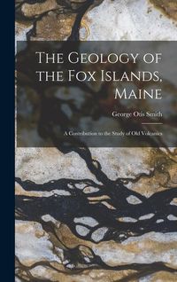 Produktbild: The Geology of the Fox Islands, Maine: A Contribution to the Study of Old Volcanics