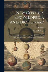 Produktbild: New Century Encyclopedia And Dictionary: A Summary Of Universal Knowledge With Pronunciation Of Every Subject Title For Teachers, Pupils, And Families