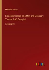 Produktbild: Frederick Chopin, as a Man and Musician; Volume 1 & 2 Complet