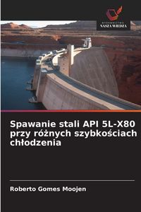 Produktbild: Spawanie stali API 5L-X80 przy r&oacute;&iquest;nych szybko&iquest;ciach ch&iquest;odzenia
