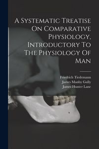 Produktbild: A Systematic Treatise On Comparative Physiology, Introductory To The Physiology Of Man