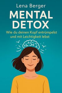 Produktbild: "Mental Detox - Wie du deinen Kopf entr&uuml;mpelst und mit Leichtigkeit lebst"