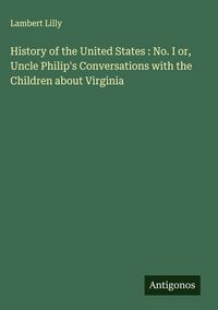 Produktbild: History of the United States : No. I or, Uncle Philip's Conversations with the Children about Virginia
