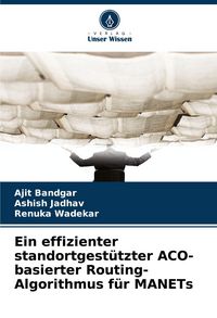 Produktbild: Ein effizienter standortgest&uuml;tzter ACO-basierter Routing-Algorithmus f&uuml;r MANETs