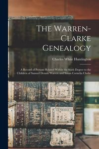 Produktbild: The Warren-Clarke Genealogy: A Record of Persons Related Within the Sixth Degree to the Children of Samuel Dennis Warren and Susan Cornelia Clarke
